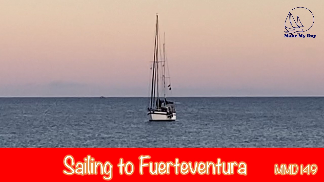 ⁣149 MAKE MY DAY - Sailing to Fuerteventura.