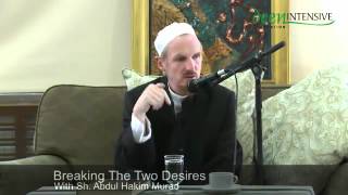 Abdal Hakim Murad: Breaking The Two Desires Part 1