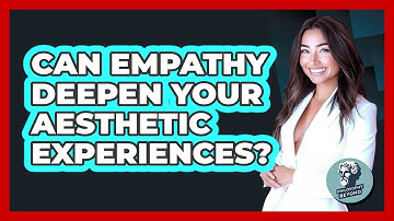 Can Empathy Deepen Your Aesthetic Experiences? - Philosophy Beyond