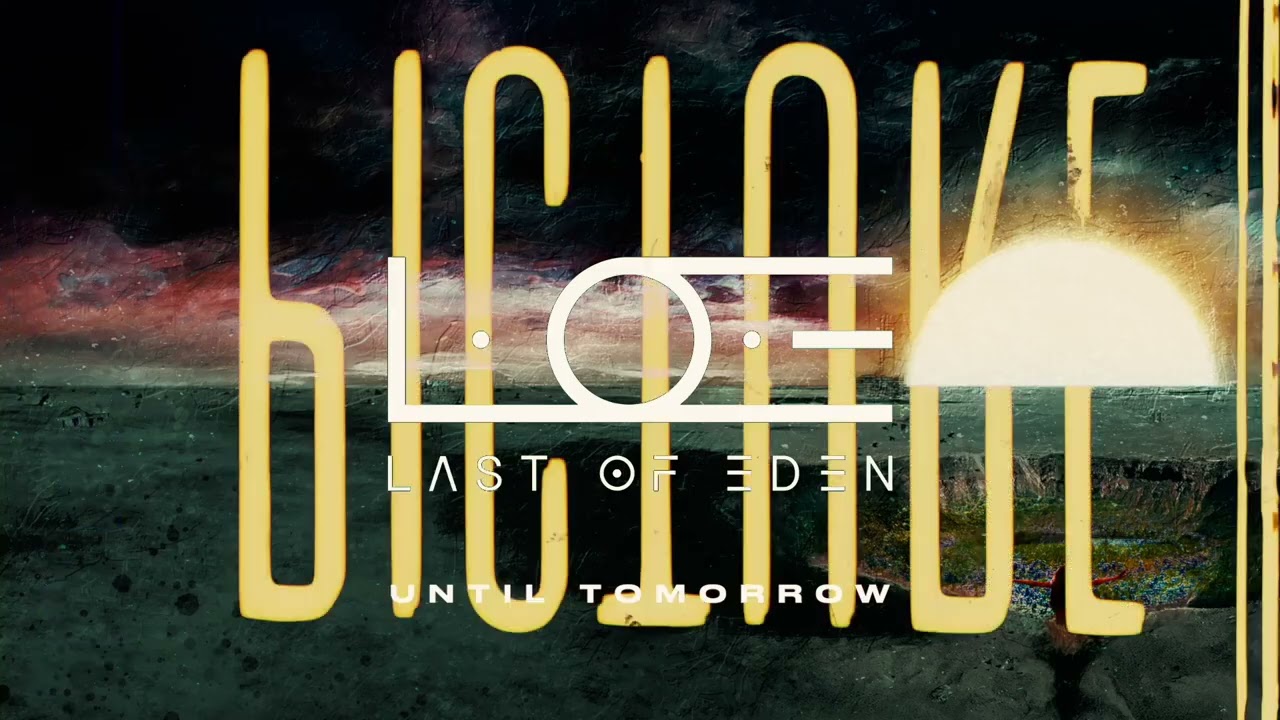 Watch L.O.E (LAST OF EDEN) - UNTIL TOMORROW - OFFICIAL VISUALISER on YouTube Watch L.O.E (LAST OF EDEN) - UNTIL TOMORROW - OFFICIAL VISUALISER on YouTube