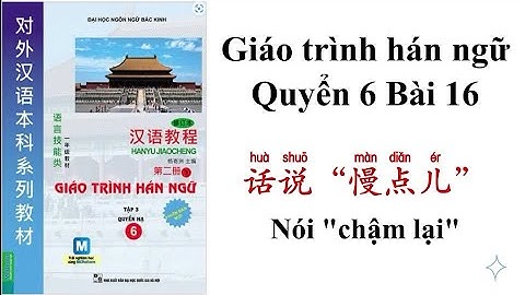 Bài nghe giáo trình hán ngữ quyển 6 bài 16| Hán 6 bài 16 Pinyin và dịch