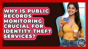 Why Is Public Records Monitoring Crucial For Identity Theft Services? - Student Score Builder