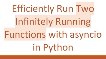 Efficiently Run Two Infinitely Running Functions with asyncio in Python