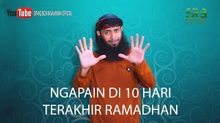 Ngapain di 10 Hari Terakhir di bulan Ramadhan ???  - Ustadz Syafiq Riza Basalamah