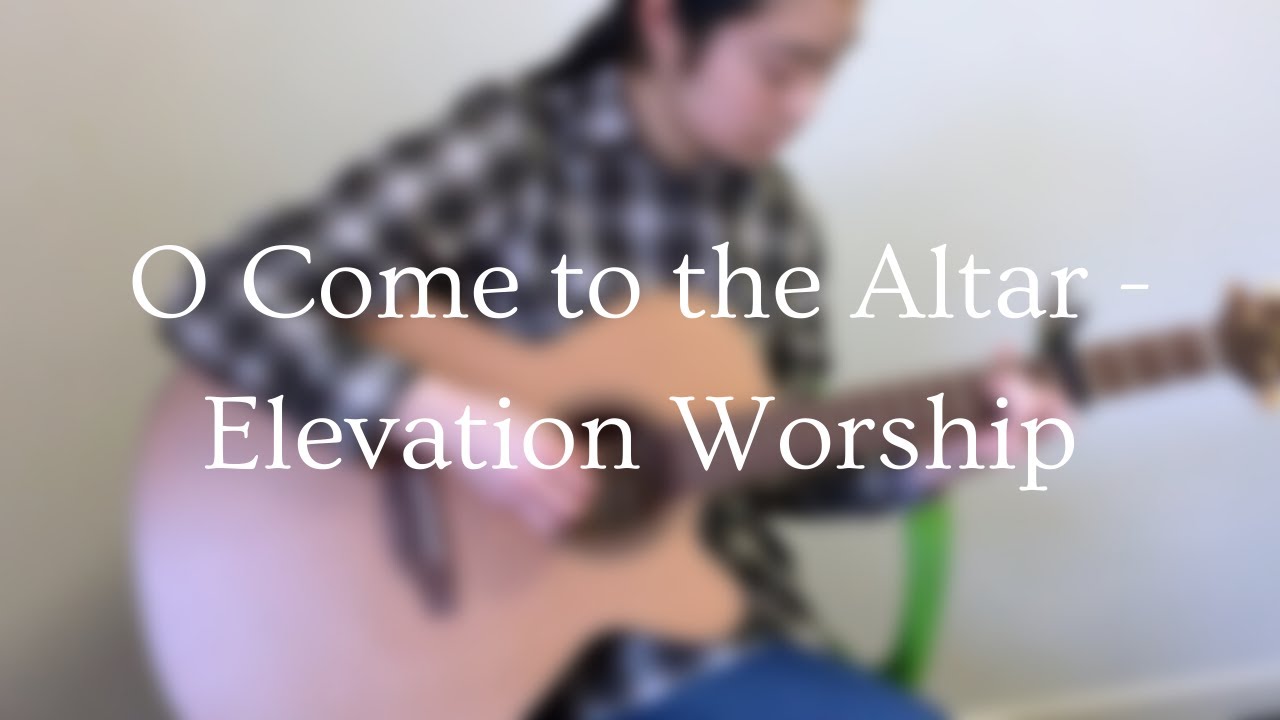 O Come to the Altar [Elevation Worship] - Fingerstyle Guitar Cover ...