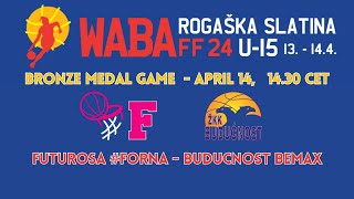 2024 WABA U15 Bronze Medal Game: Futurosa #Forna-Buducnost Bemax 14/04 - 14.30 CET