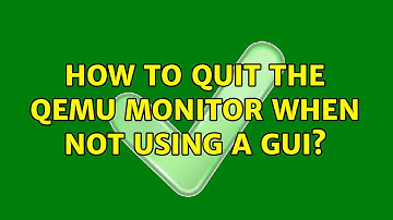 How to quit the QEMU monitor when not using a GUI? (4 Solutions!!)