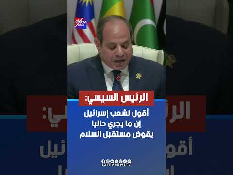الرئيس السيسي أقول لشعب إسرائيل إن ما يجري حاليا يقوض مستقبل السلام
