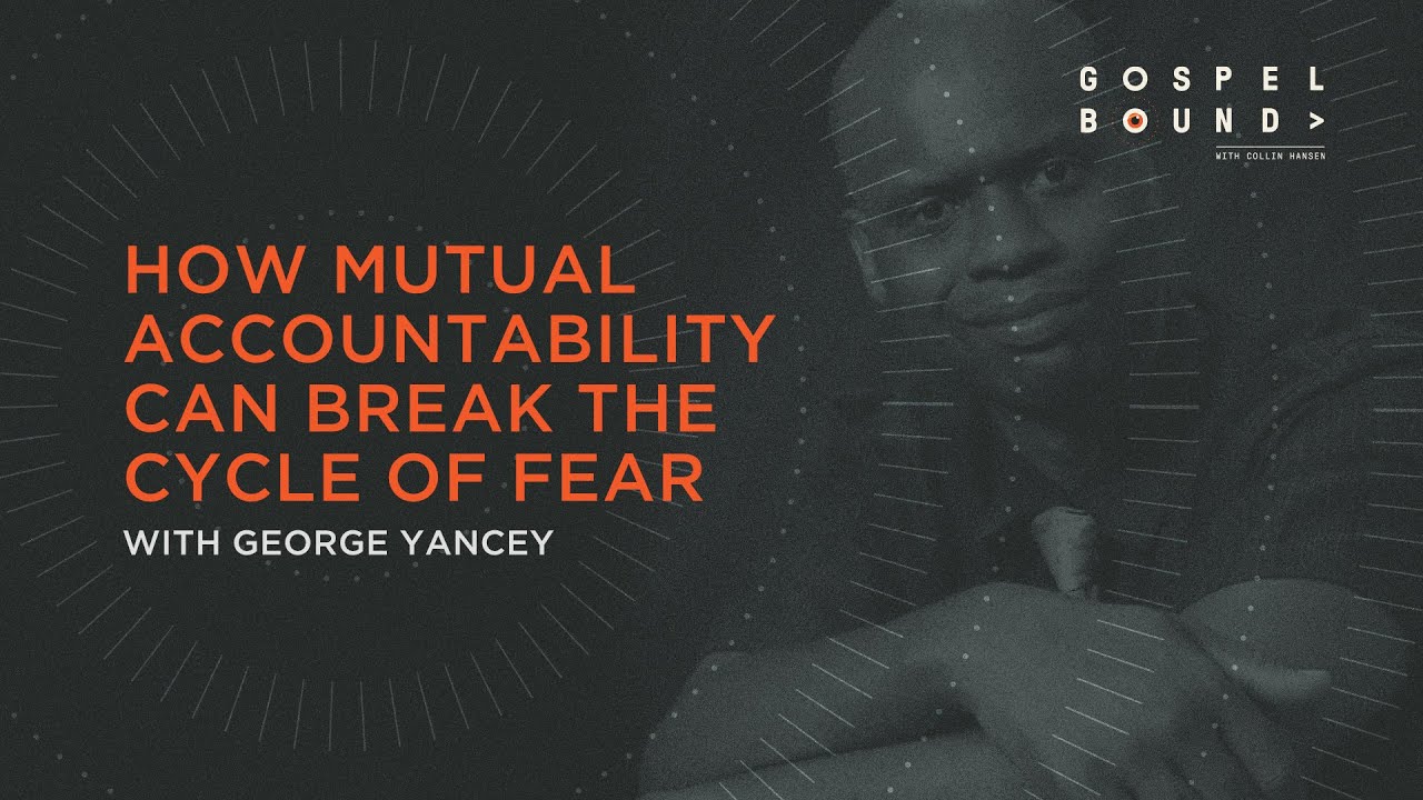How Mutual Accountability Can Break the Cycle of Fear | George Yancey | Gospel Bound