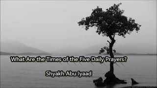 What Are the Times of the Five Daily Prayers?.. Abu Iyaad