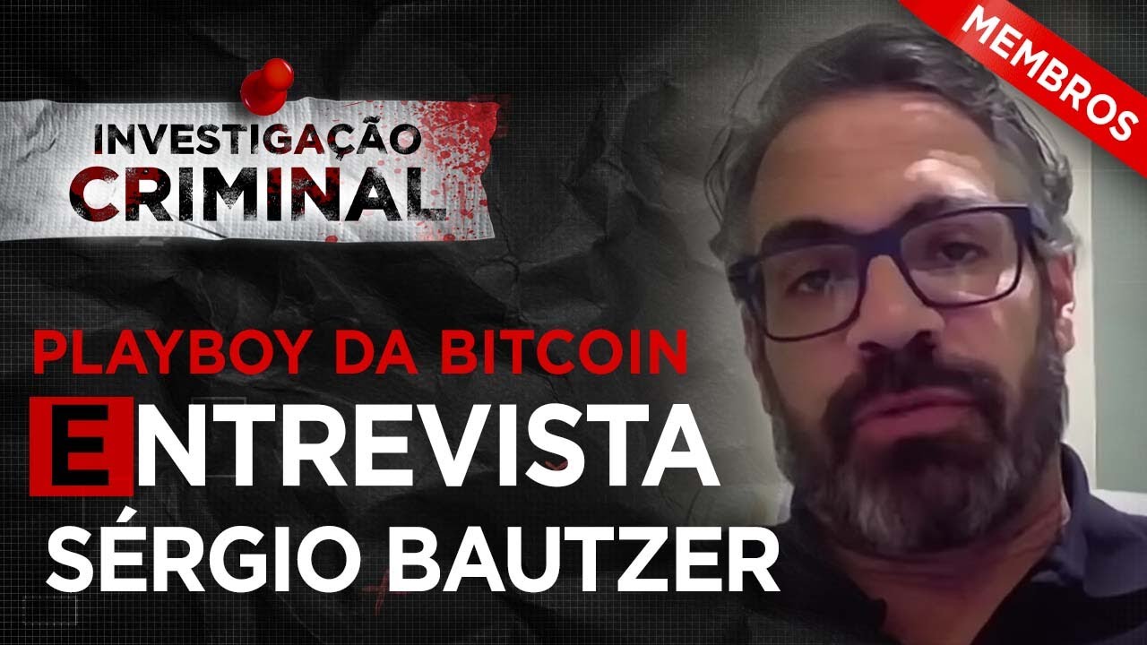 CASO PLAYBOY DA BITCOIN - ENTREVISTA C/ SÉRGIO BAUTZER - INVESTIGAÇÃO  CRIMINAL
