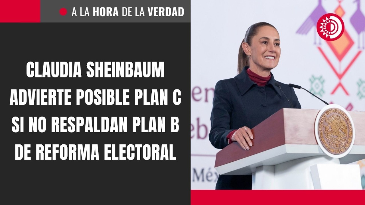 Claudia Sheinbaum advierte posible Plan C si no respaldan Plan B de ...