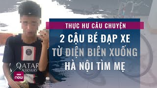 Sự thật đằng sau vụ 2 cậu bé đạp xe hàng trăm km từ Điện Biên xuống Hà Nội tìm mẹ | VTC Now