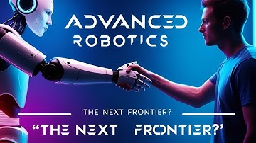 ADVANCED ROBOTICS: The Next Frontier of Automation
