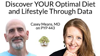 Discover YOUR Optimal Diet and Lifestyle Through Data: Casey Means, MD on PYP 443