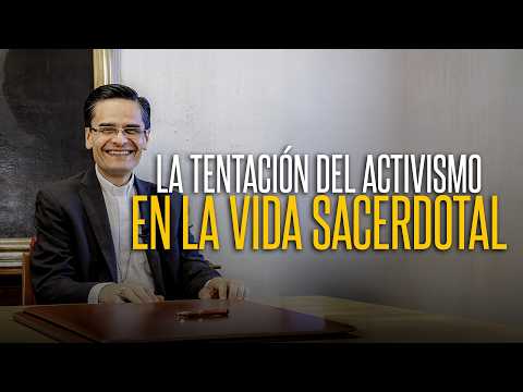 27. La tentación del activismo en la vida sacerdotal