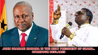 JOHN MAHAMA IS THE NEXT PRESIDENT OF GHANA...OPAMBOUR DECLARES AHEAD OF 2024 ELECTIONS