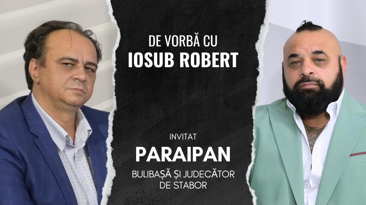 De vorbă cu Iosub Robert - Invitat Paraipan, bulibașă și judecător de stabor