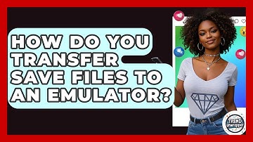 How Do You Transfer Save Files To An Emulator? - Trend Unwrapper