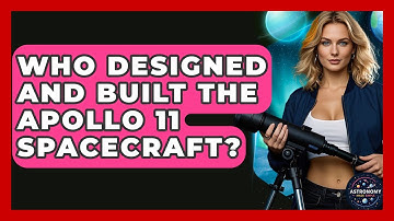 Who Designed And Built The Apollo 11 Spacecraft? - Astronomy Made Simple