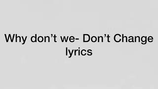 Why don’t we- Don’t Change (lyrics & pictures)