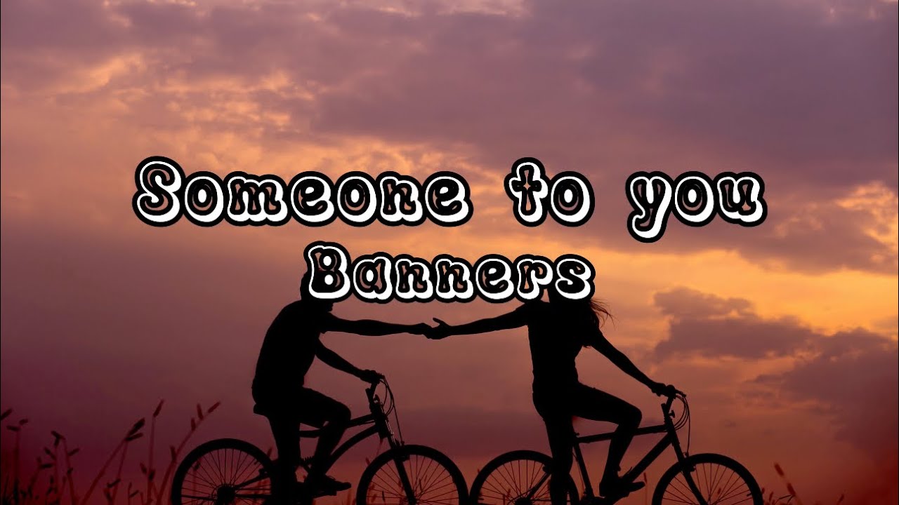 Someone To You Banners (Lyrics) YouTube