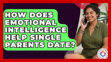 How Does Emotional Intelligence Help Single Parents Date? - Single Parent Support Hub