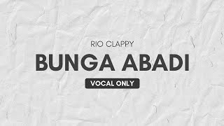 Rio clappy - Bunga Abadi Vocal only - No Music project | Vocal Only with Lyrics
