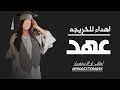 الف مبروك التخرج يالاميره عهد اغنيه تخرج عهد 2026 شيلة مميزه باسم عهد بمناسبه التخرج والنجاح