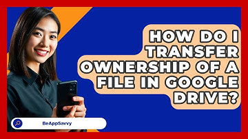 How Do I Transfer Ownership Of A File In Google Drive? - Be App Savvy