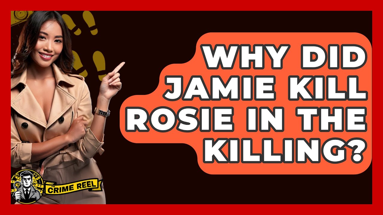 Why Did Jamie Kill Rosie In The Killing? The Crime Reel YouTube