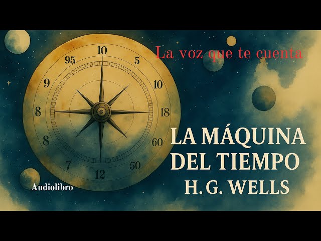 La Máquina del Tiempo de H. G. Wells. Audiolibro completo con voz humana real.