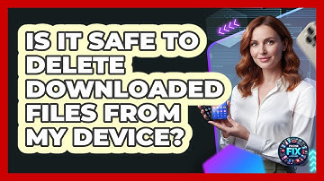 Is It Safe To Delete Downloaded Files From My Device?