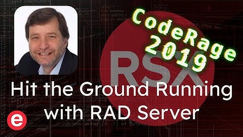 Hit the Ground Running with RAD Server - CodeRage 2019