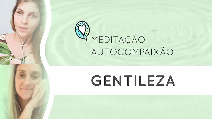 Meditao de autocompaixo: Gentileza - com a psiclog...