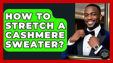 How To Stretch A Cashmere Sweater? - The Sharp Dressed Gent