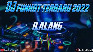 DJ FUNKOT ILALANG | TERBARU 2022