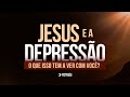 Jesus e a Depressão: O que tem haver com você? | Depressão tem Cura!