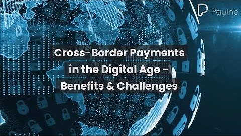 Cross Border Payments in the Digital Age | Benefits & Challenges