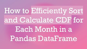 How to Efficiently Sort and Calculate CDF for Each Month in a Pandas DataFrame