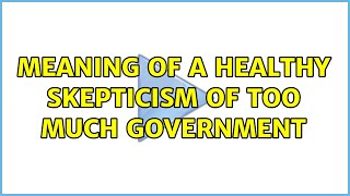 Meaning of a healthy skepticism of too much government