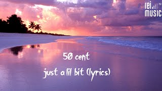 50 cent - just a lil bit (lyrics)