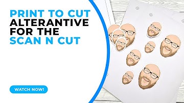 PRINT TO CUT ALTERNATIVE FOR THE BROTHER SCAN N CUT - CM & SDX MODELS