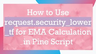 How to Use request.security_lower_tf for EMA Calculation in Pine Script