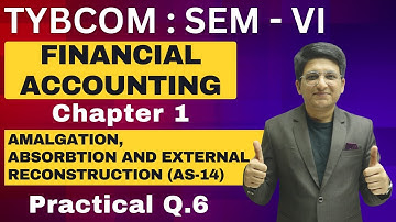 Amalgamation of Firm (As-14) | TYBCOM Semester 6 | Practical Q.6 | Financial Account