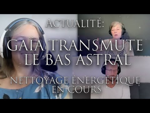 509-ACTUALITÉ: GAÏA TRANSMUTE LE BAS ASTRAL - Nettoyage énergétique en cours!- Investigation Hypnose