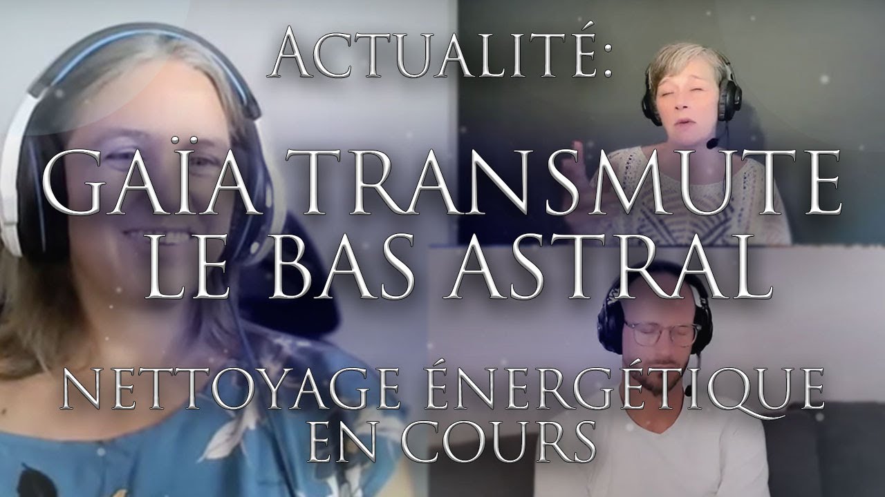 509-ACTUALITÉ: GAÏA TRANSMUTE LE BAS ASTRAL - Nettoyage énergétique en cours!- Investigation Hypnose