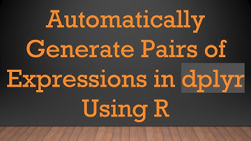 Automatically Generate Pairs of Expressions in dplyr Using R