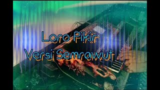 Loro Pikir Cover Style Tanpa Kendang _ Versi Semrawut