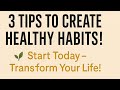 3 TIPS TO CREATE HEALTHY HABITS! | START TODAY!